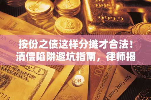 北京按份之债这样分摊才合法！清偿陷阱避坑指南，律师揭秘关键条款