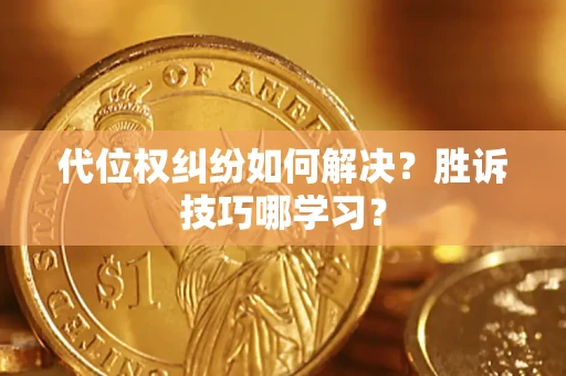 北京代位权纠纷如何解决？胜诉技巧哪学习？