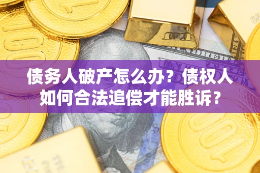 北京债务人破产怎么办？债权人如何合法追偿才能胜诉？