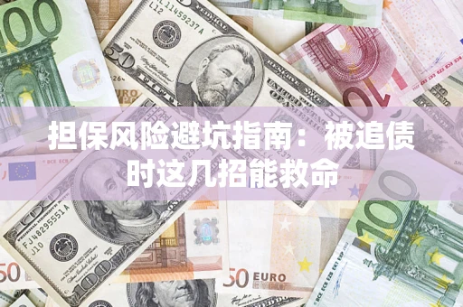 北京担保风险避坑指南：被追债时这几招能救命