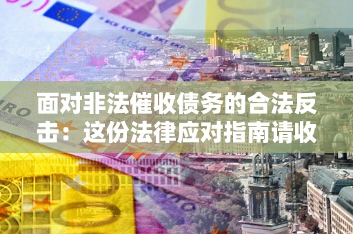 北京面对非法催收债务的合法反击：这份法律应对指南请收好