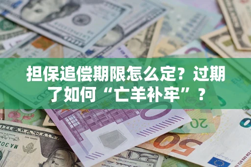 北京担保追偿期限怎么定？过期了如何“亡羊补牢”？