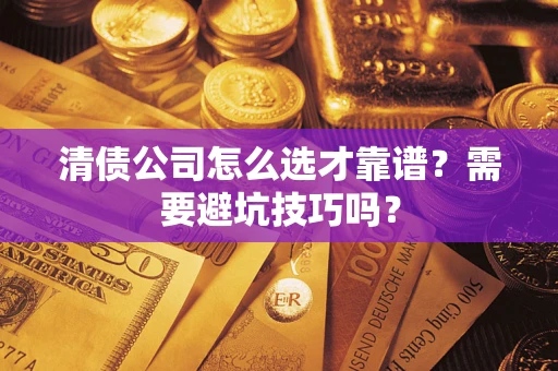 北京清债公司怎么选才靠谱？需要避坑技巧吗？