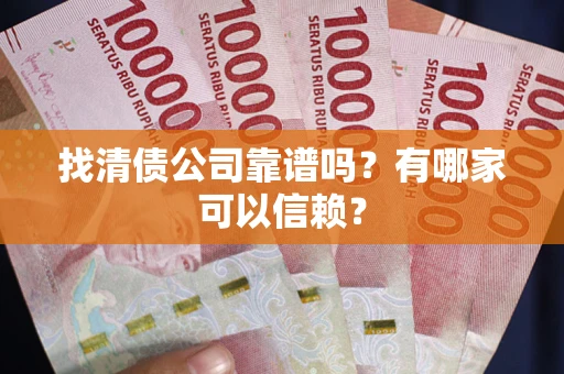 北京找清债公司靠谱吗？有哪家可以信赖？