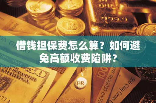 北京借钱担保费怎么算？如何避免高额收费陷阱？