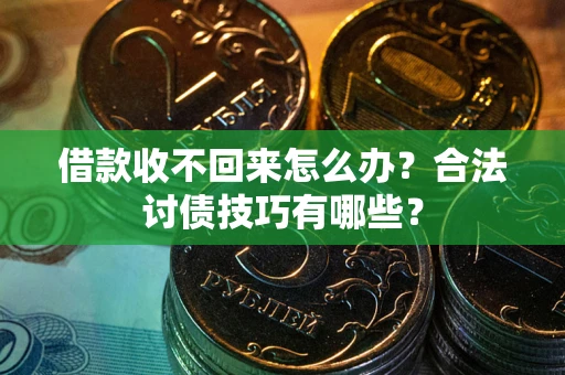 北京借款收不回来怎么办？合法讨债技巧有哪些？