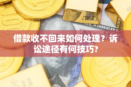 北京借款收不回来如何处理？诉讼途径有何技巧?