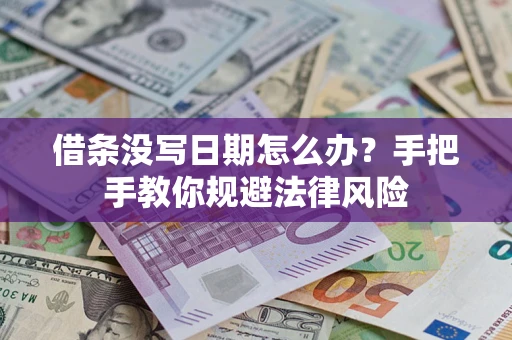 北京借条没写日期怎么办？手把手教你规避法律风险