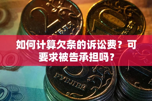 北京如何计算欠条的诉讼费？可要求被告承担吗？