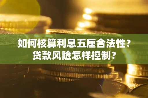 北京如何核算利息五厘合法性？贷款风险怎样控制？