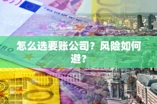 北京怎么选要账公司？风险如何避？
