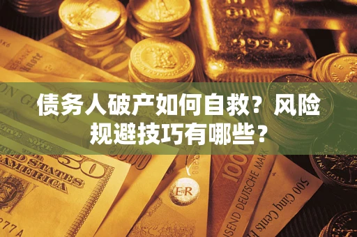 北京债务人破产如何自救？风险规避技巧有哪些？