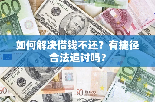 北京如何解决借钱不还？有捷径合法追讨吗？