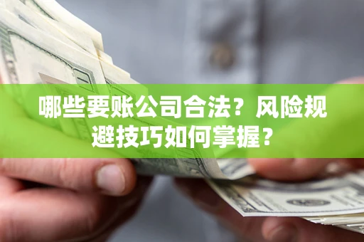 北京哪些要账公司合法？风险规避技巧如何掌握？