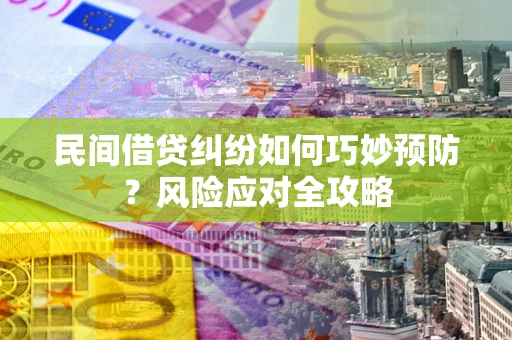北京民间借贷纠纷如何巧妙预防？风险应对全攻略