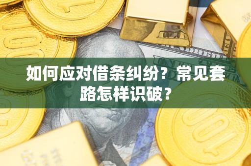 北京如何应对借条纠纷？常见套路怎样识破？