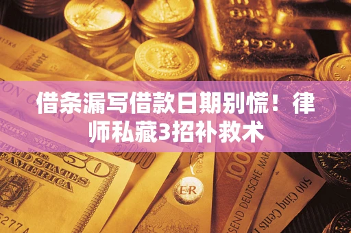 北京借条漏写借款日期别慌！律师私藏3招补救术