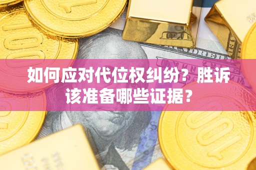 北京如何应对代位权纠纷？胜诉该准备哪些证据？