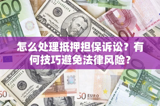 北京怎么处理抵押担保诉讼？有何技巧避免法律风险？