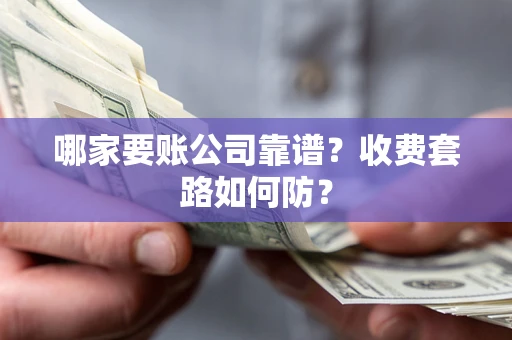 北京哪家要账公司靠谱？收费套路如何防？