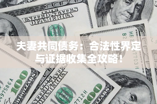 北京夫妻共同债务：合法性界定与证据收集全攻略！