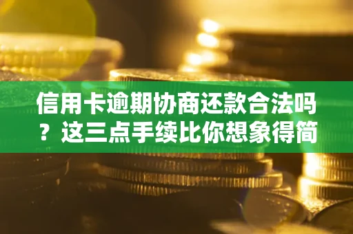 北京信用卡逾期协商还款合法吗？这三点手续比你想象得简单