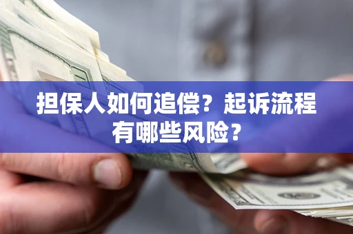 北京担保人如何追偿？起诉流程有哪些风险？