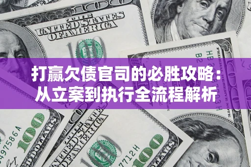 北京打赢欠债官司的必胜攻略：从立案到执行全流程解析