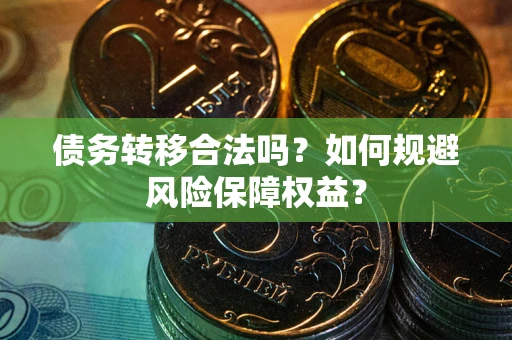 北京债务转移合法吗？如何规避风险保障权益？