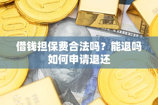 北京借钱担保费合法吗？能退吗如何申请退还