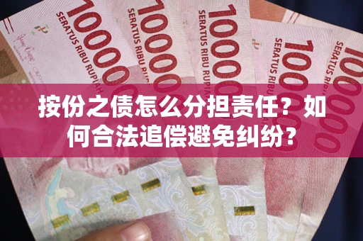 北京按份之债怎么分担责任？如何合法追偿避免纠纷？